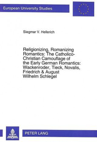Knjiga Religionizing, Romanizing Romantics Siegmar V. Hellerich