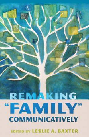 Könyv Remaking "Family" Communicatively Leslie A. Baxter