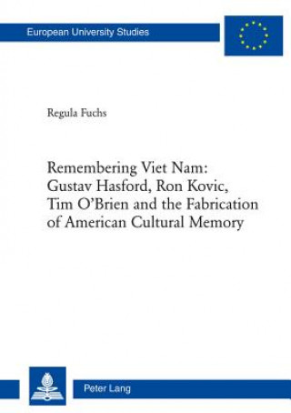 Kniha Remembering Viet Nam: Gustav Hasford, Ron Kovic, Tim O'Brien and the Fabrication of American Cultural Memory Regula Fuchs