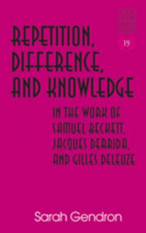 Buch Repetition, Difference, and Knowledge in the Work of Samuel Beckett, Jacques Derrida, and Gilles Deleuze Sarah Gendron