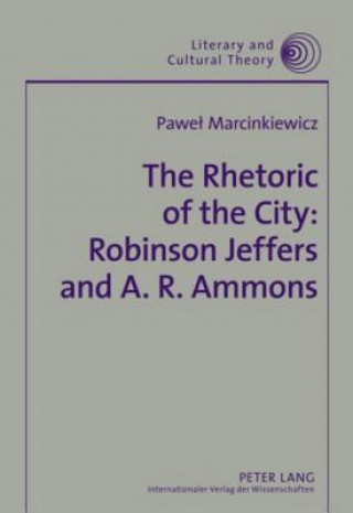 Book Rhetoric of the City: Robinson Jeffers and A. R. Ammons Pawel Marcinkiewicz