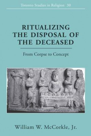 Knjiga Ritualizing the Disposal of the Deceased McCorkle