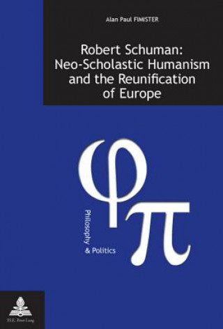 Kniha Robert Schuman: Neo-Scholastic Humanism and the Reunification of Europe Alan Paul Fimister