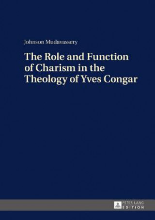 Livre Role and Function of Charism in the Theology of Yves Congar Johnson Mudavassery