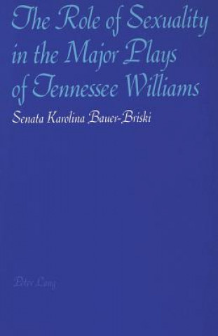 Könyv Role of Sexuality in the Major Plays of Tennessee Williams Senata Karolina Bauer-Briska
