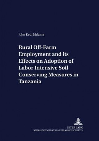 Kniha Rural Off-farm Employment and Its Effects on Adoption of Labor Intensive Soil Conserving Measures in Tanzania John Kedi Mduma