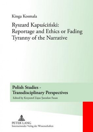 Kniha Ryszard Kapuscinski: Reportage and Ethics or Fading Tyranny of the Narrative Kinga Kosmala