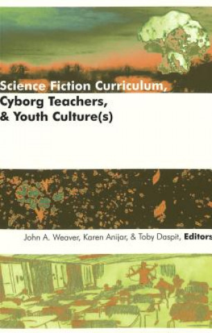 Książka Science Fiction Curriculum, Cyborg Teachers, and Youth Culture(s) John A. Weaver