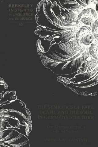 Kniha Semiotics of Fate, Death and the Soul in Germanic Culture Prisca Augustyn