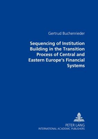 Kniha Sequencing of Institution Building in the Transition Process of Central and Eastern Europe's Financial Systems Gertrud Buchenrieder