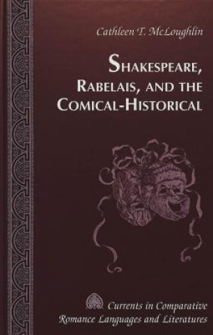 Knjiga Shakespeare, Rabelais, and the Comical-Historical / Cathleen T. Mcloughlin. Cathleen T. McLoughlin