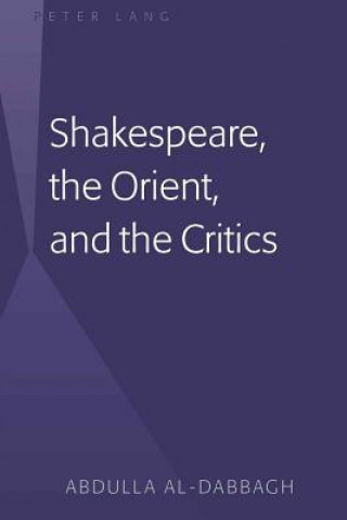 Könyv Shakespeare, the Orient, and the Critics Abdulla Al-Dabbagh