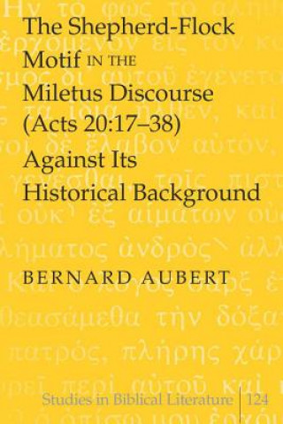 Carte Shepherd-Flock Motif in the Miletus Discourse (Acts 20:17-38) Against Its Historical Background Bernard Aubert