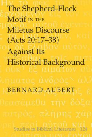 Buch Shepherd-Flock Motif in the Miletus Discourse (Acts 20:17-38) Against Its Historical Background Bernard Aubert