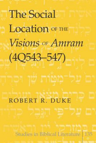 Carte Social Location of the Visions of Amram (4Q543-547) Robert R. Duke