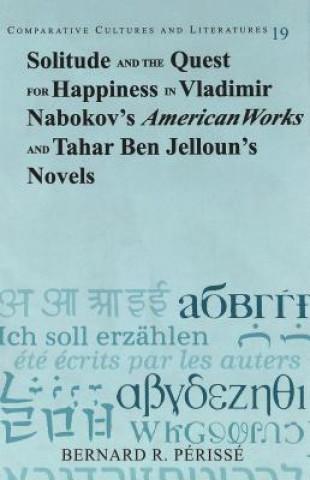 Książka Solitude and the Quest for Happiness in Vladimir Nabokov's American Works and Tahar Ben Jelloun's Novels Bernard R. Perisse