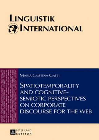 Könyv Spatiotemporality and cognitive-semiotic perspectives on corporate discourse for the web Maria Cristina Gatti