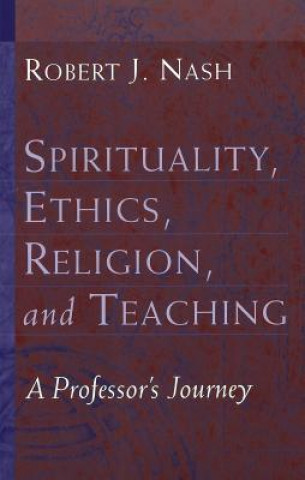 Könyv Spirituality, Ethics, Religion, and Teaching Robert J. Nash