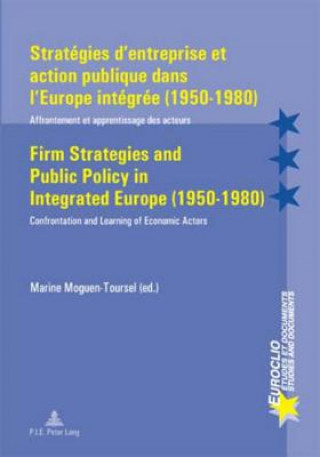 Knjiga Strategies d'entreprise et Action Publique Dans l'Europe Integree (1950-1980) Firm Strategies and Public Policy in Integrated Europe (1950-1980) Marine Moguen-Toursel