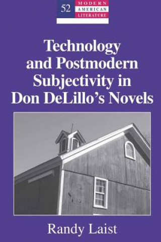 Kniha Technology and Postmodern Subjectivity in Don DeLillo's Novels Randy Laist