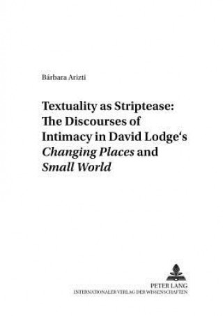 Livre Textuality as Striptease: The Discourses of Intimacy in David Lodge's Changing Places and Small World Barbara Arizti