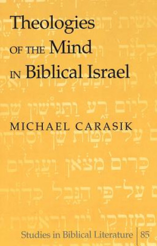 Kniha Theologies of the Mind in Biblical Israel Michael Carasik