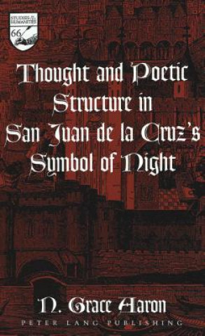 Könyv Thought and Poetic Structure in San Juan De La Cruz's Symbol of Night N. Grace Aaron