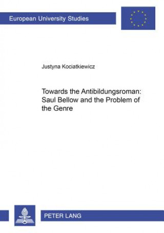 Книга Towards the "Antibildungsroman": Saul Bellow and the Problem of the Genre Justyna Kociatkiewicz