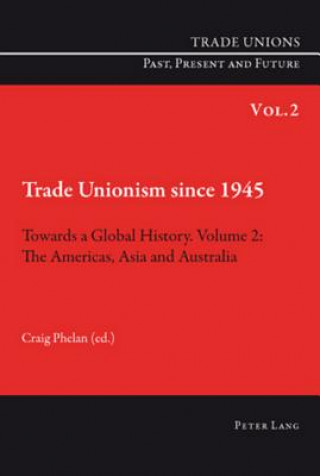 Carte Trade Unionism since 1945: Towards a Global History. Volume 2 Craig Phelan