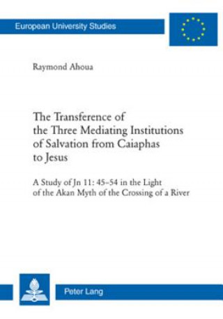 Książka Transference of the Three Mediating Institutions of Salvation from Caiaphas to Jesus Raymond Ahoua