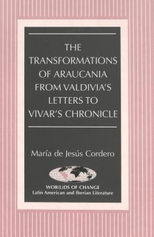 Carte Transformations of Araucania from Valdivia's Letters to Vivar's Chronicle Maraia de Jesaus Cordero