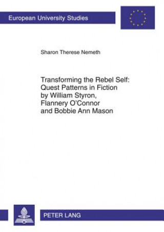 Книга Transforming the Rebel Self: Quest Patterns in Fiction by William Styron, Flannery O'Connor and Bobbie Ann Mason Sharon Therese Nemeth