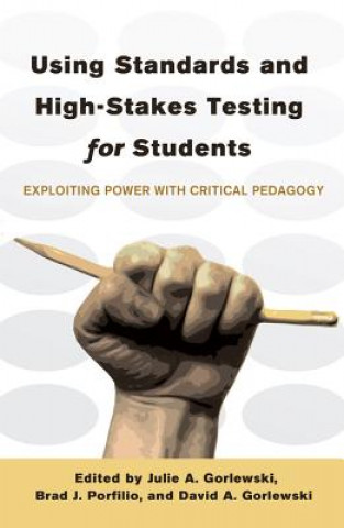 Kniha Using Standards and High-Stakes Testing for Students Julie A. Gorlewski