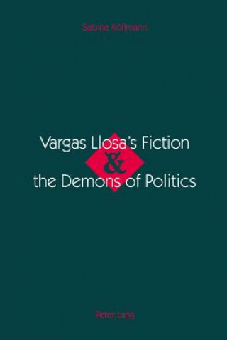 Carte Vargas Llosa's Fiction & the Demons of Politics Sabine Kollmann