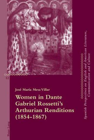 Könyv Women in Dante Gabriel Rossetti's Arthurian Renditions (1854-1867) Jose Maria Mesa Villar