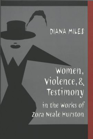 Carte Women, Violence, and Testimony in the Works of Zora Neale Hurston Diana Miles
