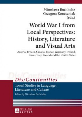 Libro World War I from Local Perspectives: History, Literature and Visual Arts Miroslawa Buchholtz