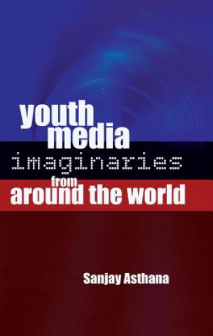 Carte Youth Media Imaginaries from Around the World Sanjay Asthana