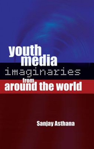 Kniha Youth Media Imaginaries from Around the World Sanjay Asthana