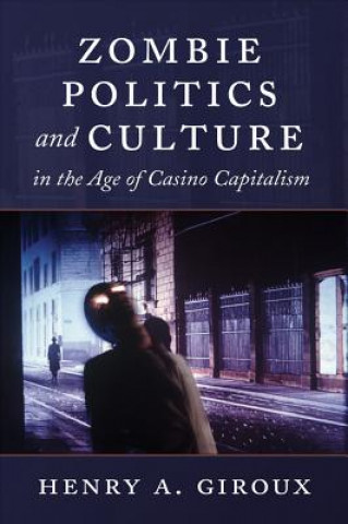Carte Zombie Politics and Culture in the Age of Casino Capitalism Henry A. Giroux