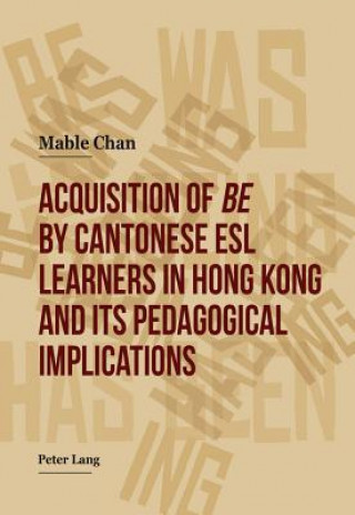 Kniha Acquisition of "be" by Cantonese ESL Learners in Hong Kong- and its Pedagogical Implications Chan Mable
