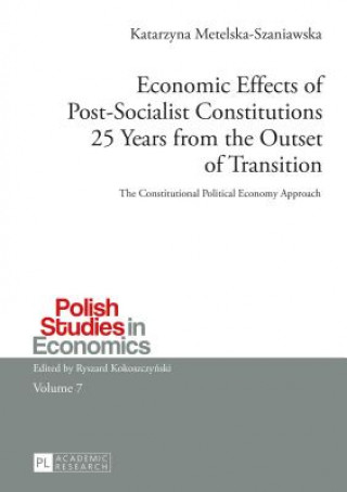 Livre Economic Effects of Post-Socialist Constitutions 25 Years from the Outset of Transition Katarzyna Metelska-Szaniawska