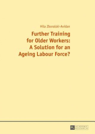 Libro Further Training for Older Workers: A Solution for an Ageing Labour Force? Hila Zboralski-Avidan