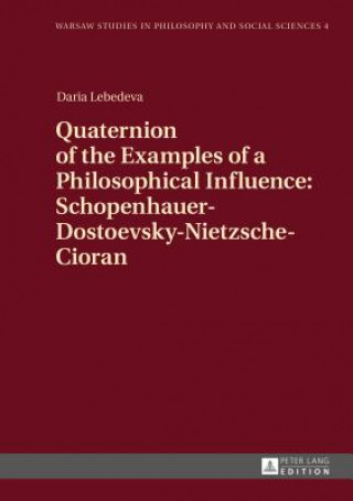 Książka Quaternion of the Examples of a Philosophical Influence: Schopenhauer-Dostoevsky-Nietzsche-Cioran Daria Lebedeva