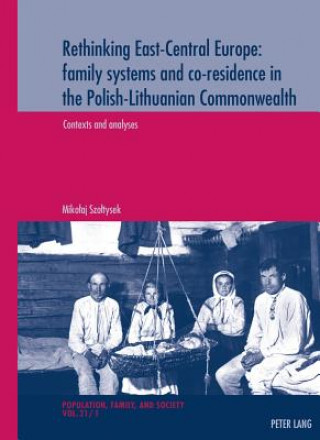 Carte Rethinking East-Central Europe: family systems and co-residence in the Polish-Lithuanian Commonwealth Mikolaj Szoltysek