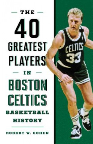 Carte 40 Greatest Players in Boston Celtics Basketball History Robert W. Cohen
