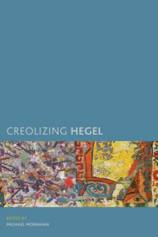 Könyv Creolizing Hegel Michael Monahan