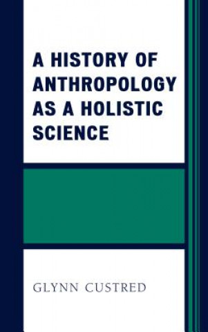 Kniha History of Anthropology as a Holistic Science Glynn Custred