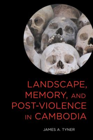 Könyv Landscape, Memory, and Post-Violence in Cambodia James A. Tyner