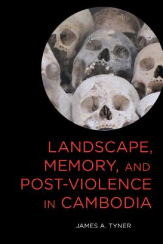 Kniha Landscape, Memory, and Post-Violence in Cambodia James A. Tyner